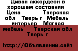 Диван-аккордеон в хорошем состоянии › Цена ­ 5 000 - Тверская обл., Тверь г. Мебель, интерьер » Мягкая мебель   . Тверская обл.,Тверь г.